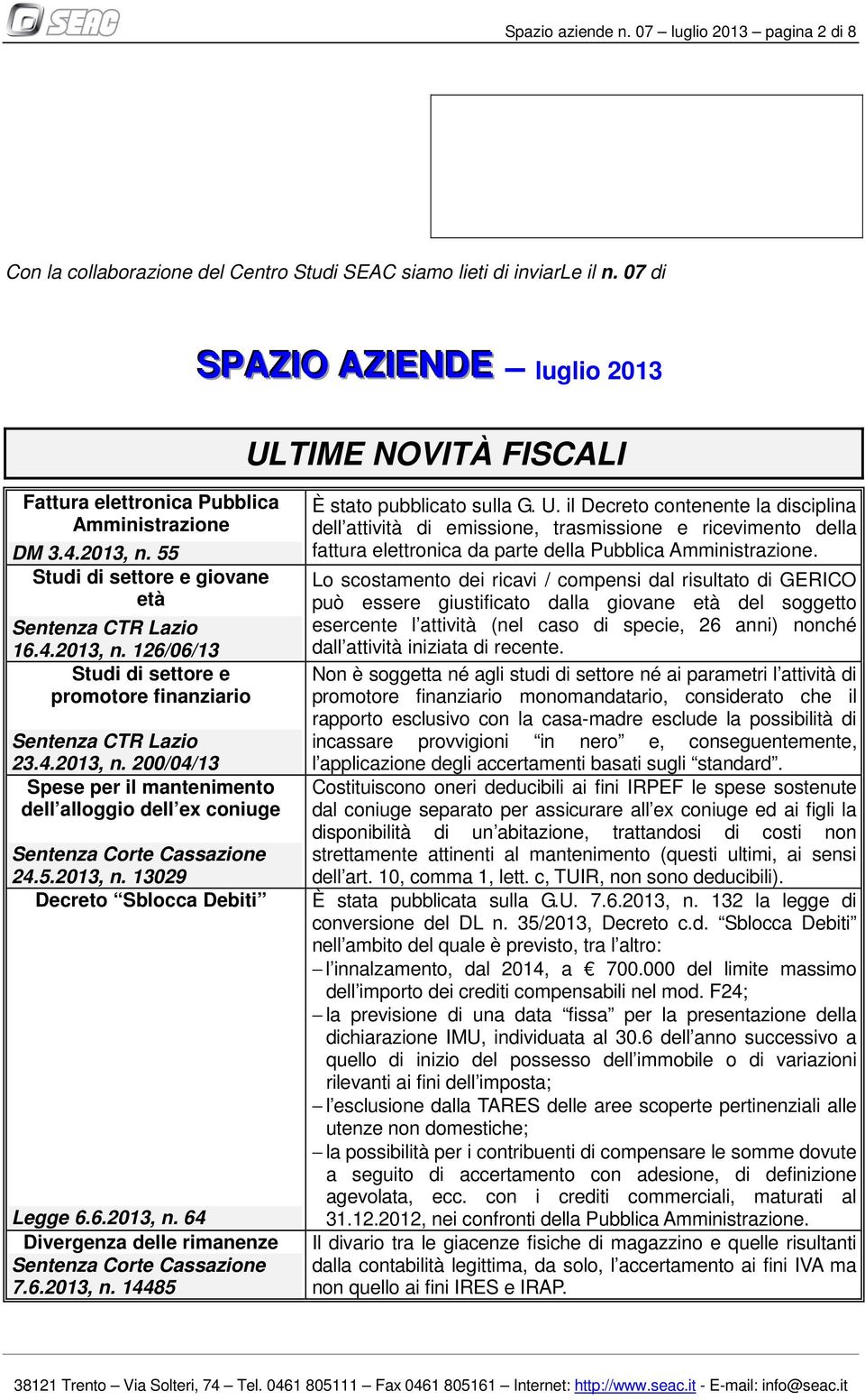 4.2013, n. 200/04/13 Spese per il mantenimento dell alloggio dell ex coniuge Sentenza Corte Cassazione 24.5.2013, n. 13029 Decreto Sblocca Debiti Legge 6.6.2013, n. 64 Divergenza delle rimanenze Sentenza Corte Cassazione 7.