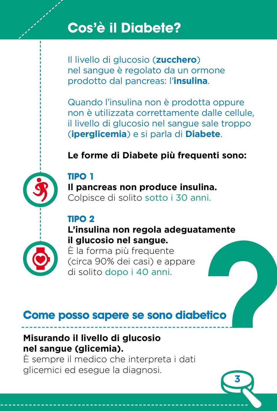 Le forme di Diabete più frequenti sono: Tipo 1 Il pancreas non produce insulina. Colpisce di solito sotto i 30 anni.