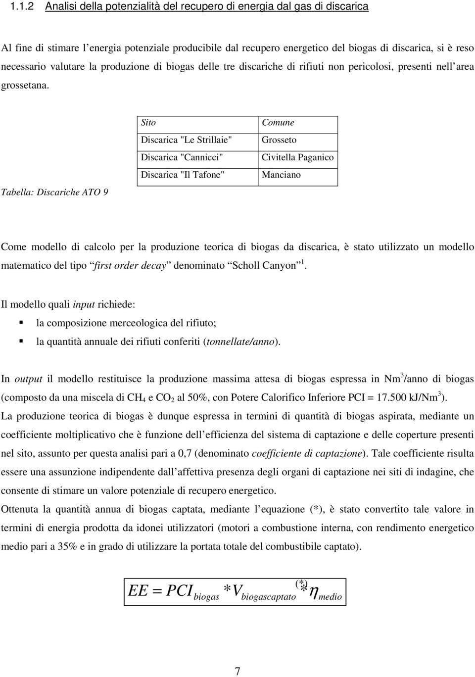 Tabella: Discariche ATO 9 Sito Discarica "Le Strillaie" Discarica "Cannicci" Discarica "Il Tafone" Comune Grosseto Civitella Paganico Manciano Come modello di calcolo per la produzione teorica di