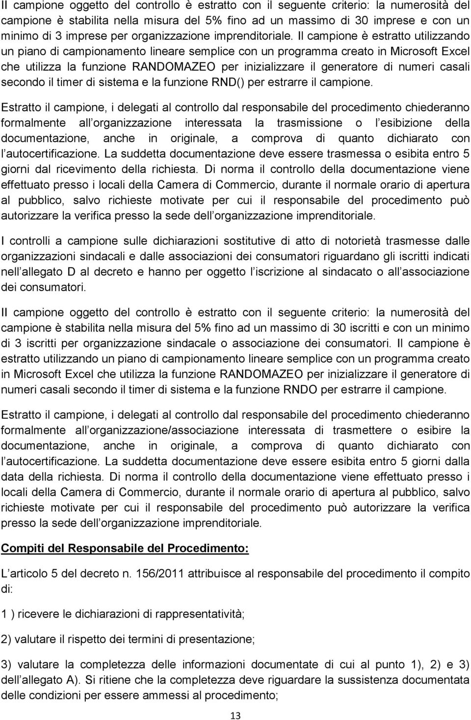 Il campione è estratto utilizzando un piano di campionamento lineare semplice con un programma creato in Microsoft Excel che utilizza la funzione RANDOMAZEO per inizializzare il generatore di numeri