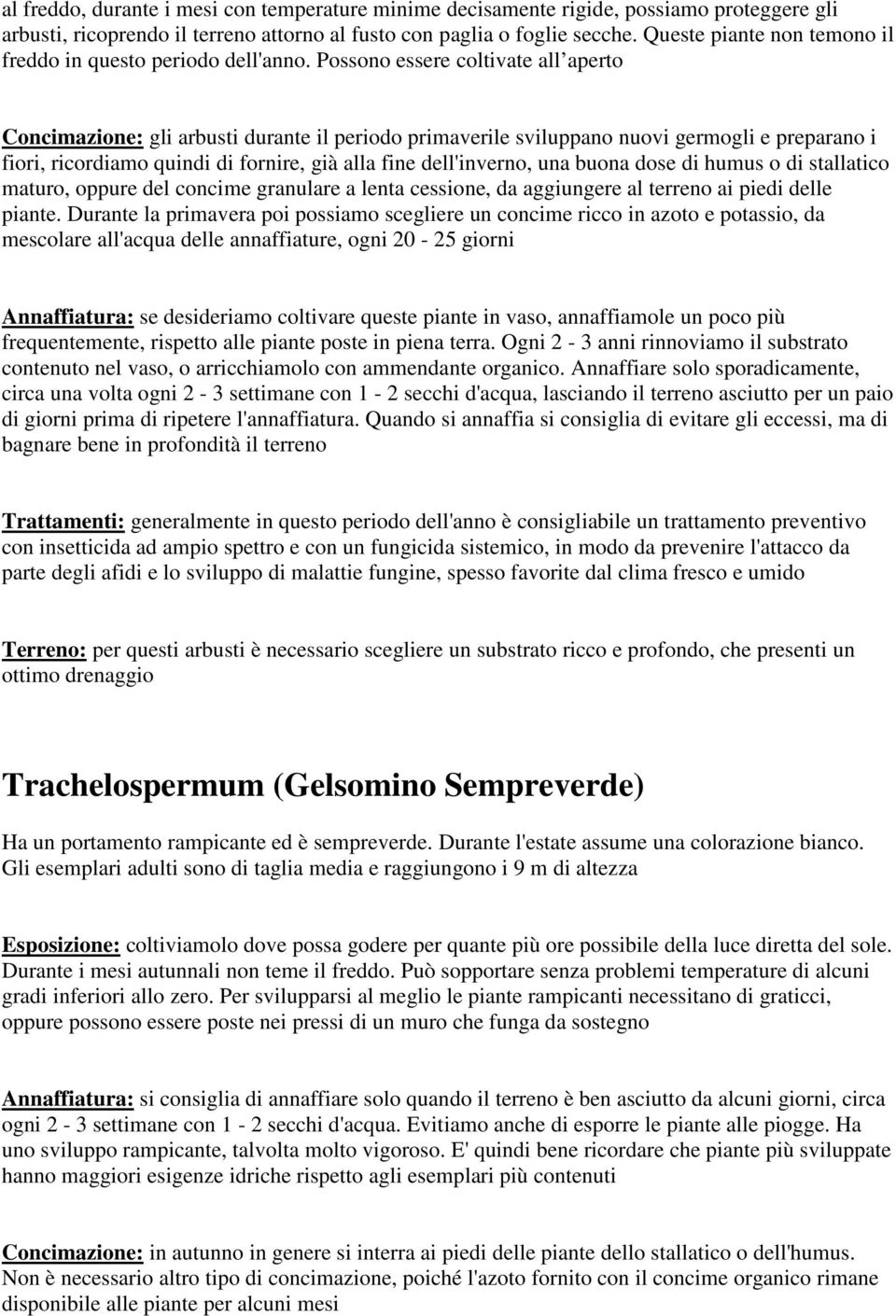 Possono essere coltivate all aperto Concimazione: gli arbusti durante il periodo primaverile sviluppano nuovi germogli e preparano i fiori, ricordiamo quindi di fornire, già alla fine dell'inverno,