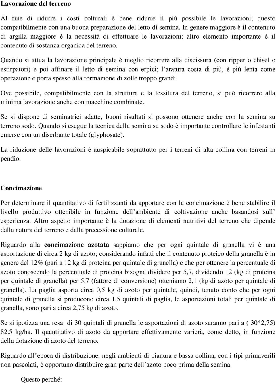 Quando si attua la lavorazione principale è meglio ricorrere alla discissura (con ripper o chisel o estirpatori) e poi affinare il letto di semina con erpici; l aratura costa di più, è più lenta come