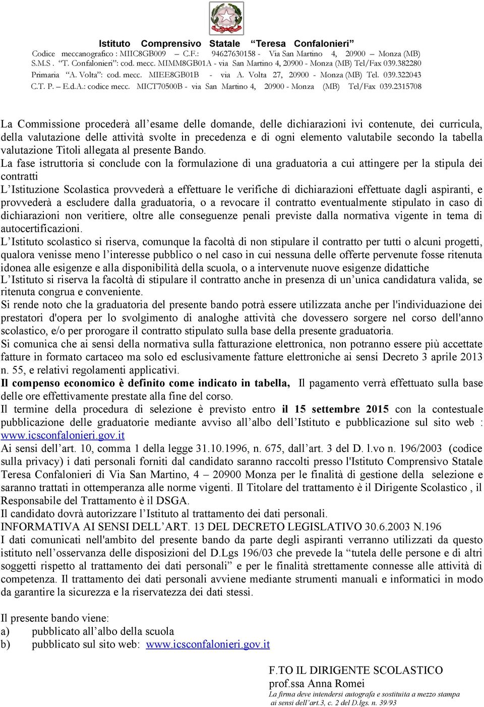 La fase istruttoria si conclude con la formulazione di una graduatoria a cui attingere per la stipula dei contratti L Istituzione Scolastica provvederà a effettuare le verifiche di dichiarazioni