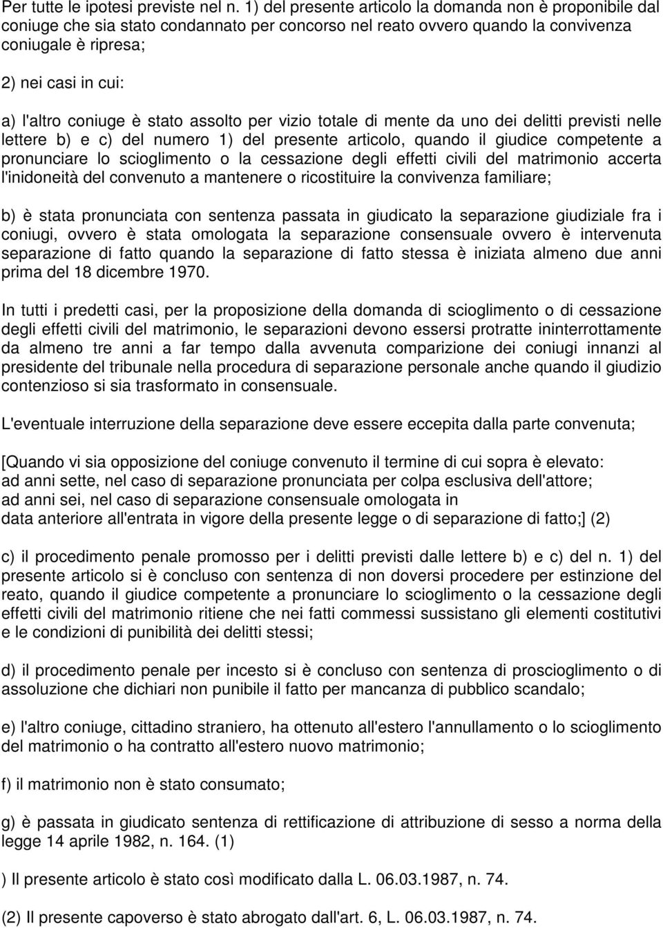 coniuge è stato assolto per vizio totale di mente da uno dei delitti previsti nelle lettere b) e c) del numero 1) del presente articolo, quando il giudice competente a pronunciare lo scioglimento o