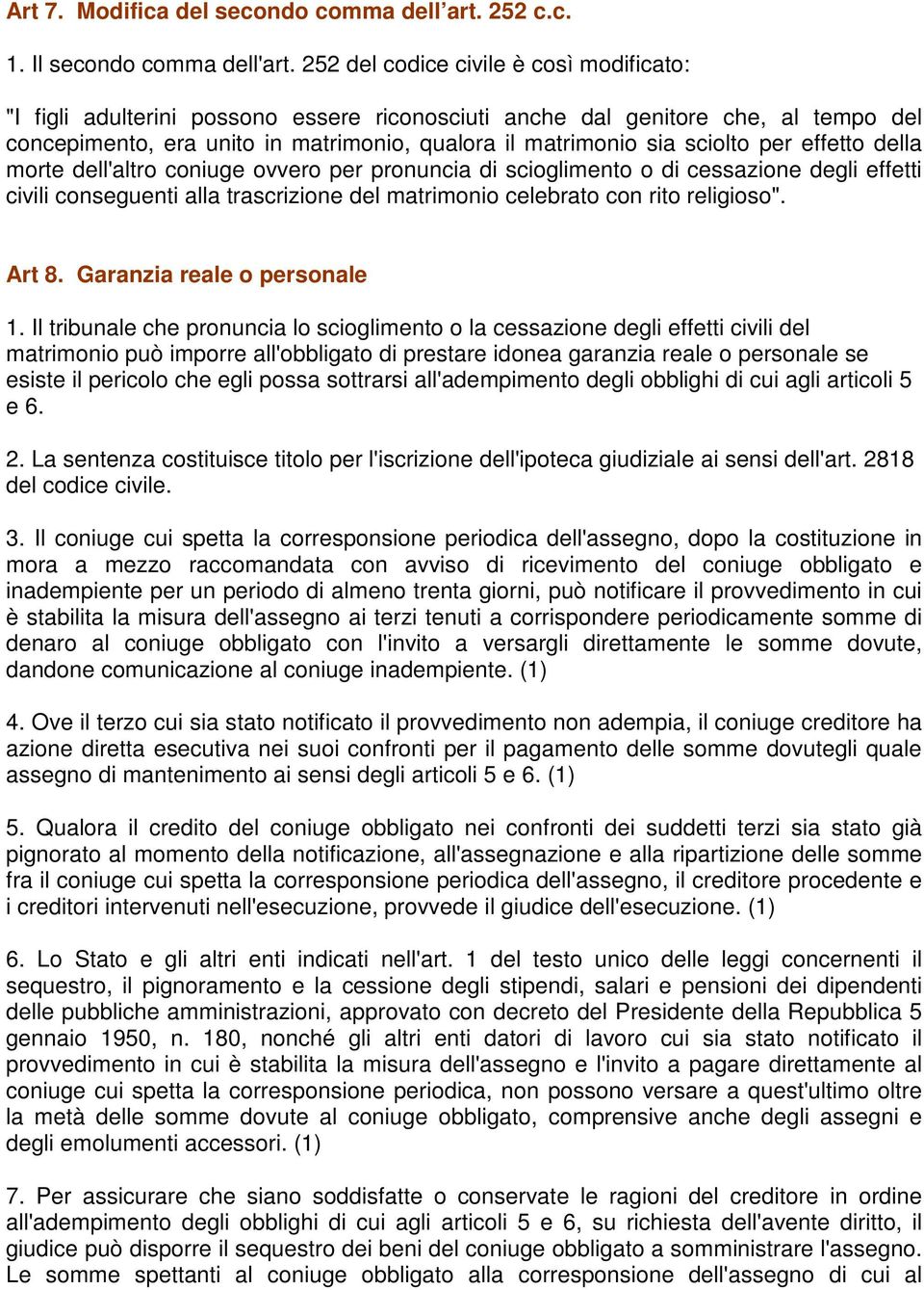 per effetto della morte dell'altro coniuge ovvero per pronuncia di scioglimento o di cessazione degli effetti civili conseguenti alla trascrizione del matrimonio celebrato con rito religioso". Art 8.