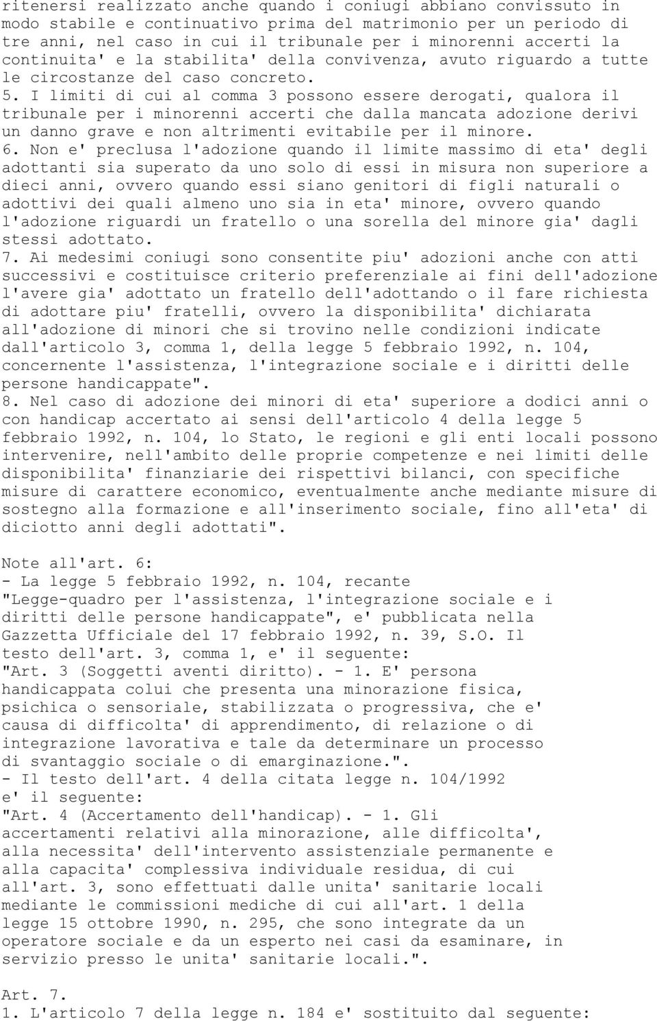 I limiti di cui al comma 3 possono essere derogati, qualora il tribunale per i minorenni accerti che dalla mancata adozione derivi un danno grave e non altrimenti evitabile per il minore. 6.