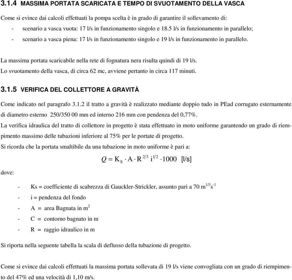 La massima portata scaricabile nella rete di fognatura nera risulta quindi di 19 l/s. Lo svuotamento della vasca, di circa 62 mc, avviene pertanto in circa 117 minuti. 3.1.5 VERIFICA DEL COLLETTORE A GRAVITÀ Come indicato nel paragrafo 3.