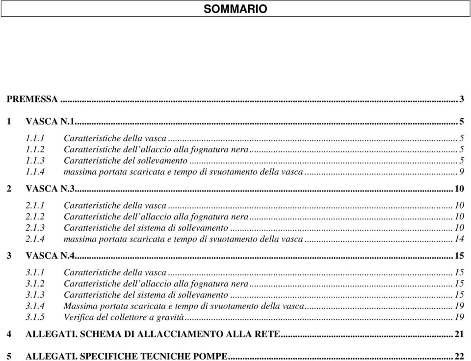 .. 14 3 VASCA N.4... 15 3.1.1 Caratteristiche della vasca... 15 3.1.2 Caratteristiche dell allaccio alla fognatura nera... 15 3.1.3 Caratteristiche del sistema di sollevamento... 15 3.1.4 Massima portata scaricata e tempo di svuotamento della vasca.