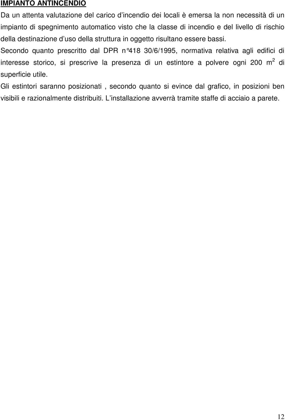 Secondo quanto prescritto dal DPR n 418 30/6/1995, normativa relativa agli edifici di interesse storico, si prescrive la presenza di un estintore a polvere ogni 200