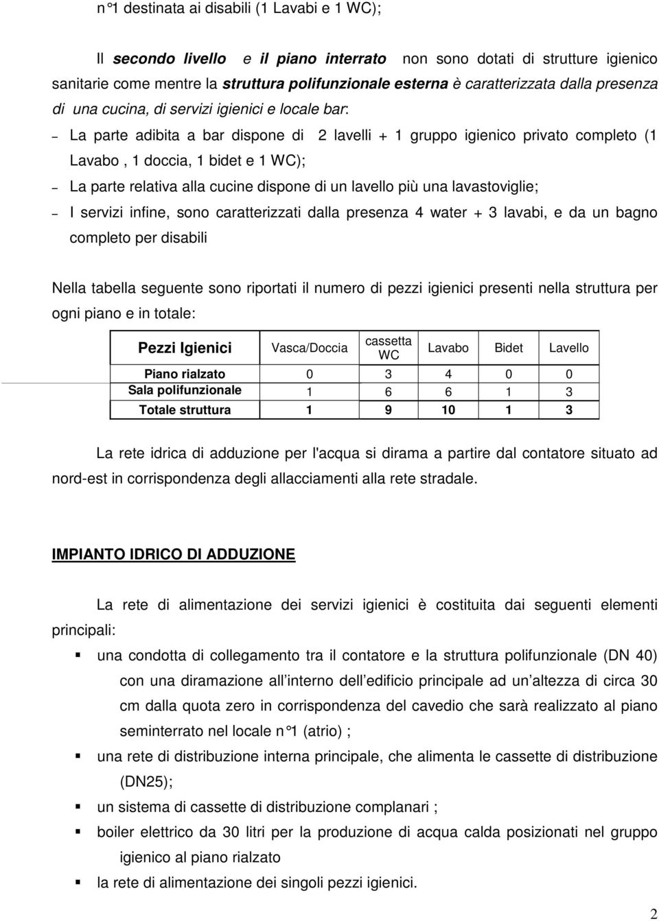 relativa alla cucine dispone di un lavello più una lavastoviglie; I servizi infine, sono caratterizzati dalla presenza 4 water + 3 lavabi, e da un bagno completo per disabili Nella tabella seguente