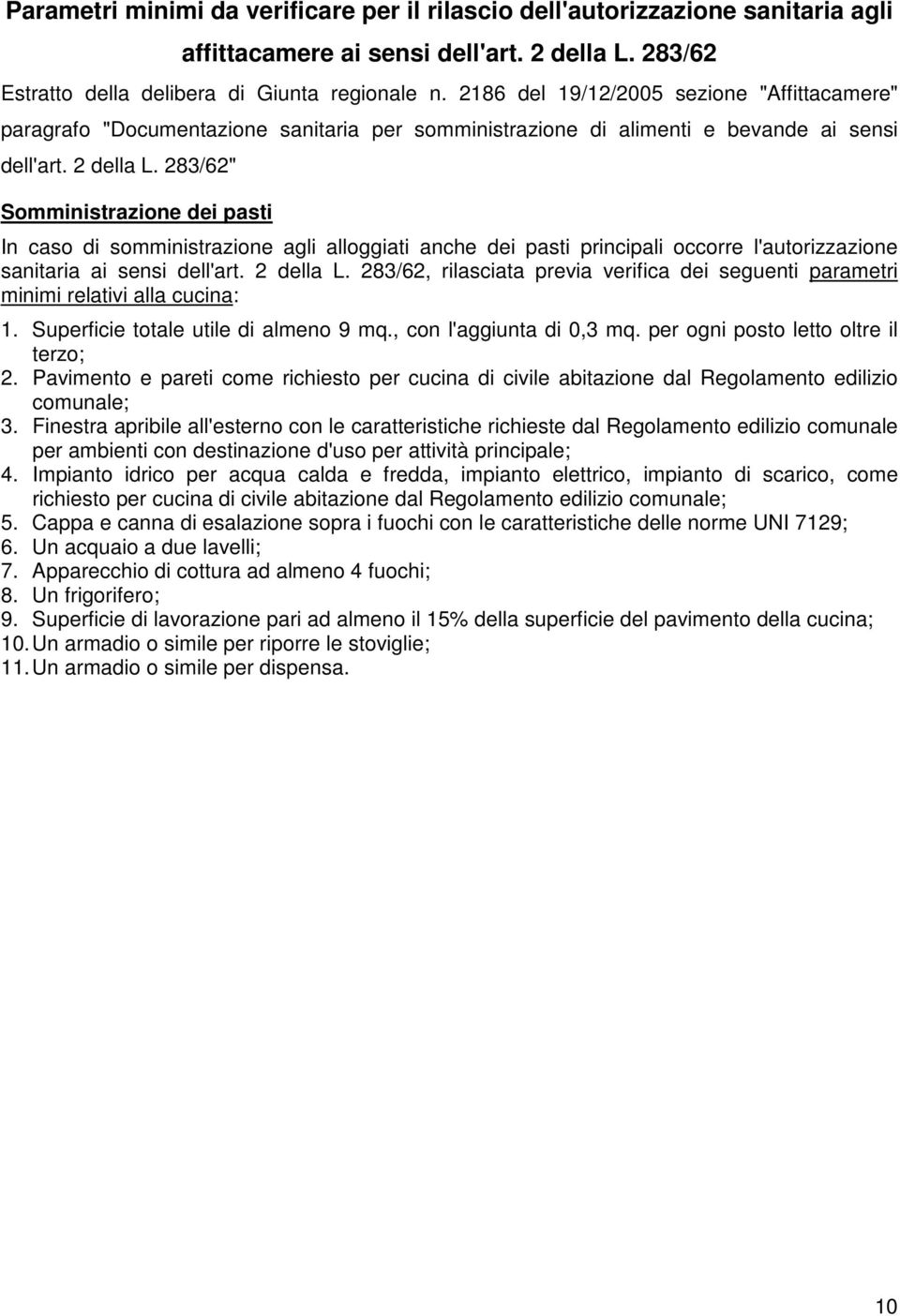 283/62" Somministrazione dei pasti In caso di somministrazione agli alloggiati anche dei pasti principali occorre l'autorizzazione sanitaria ai sensi dell'art. 2 della L.