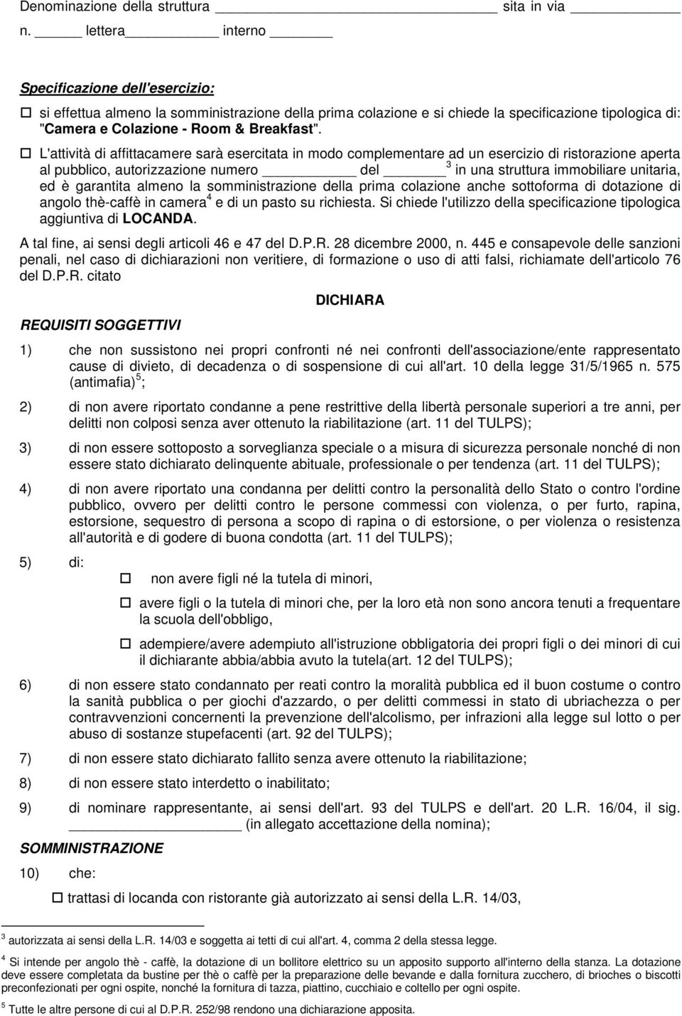 L'attività di affittacamere sarà esercitata in modo complementare ad un esercizio di ristorazione aperta al pubblico, autorizzazione numero del 3 in una struttura immobiliare unitaria, ed è garantita