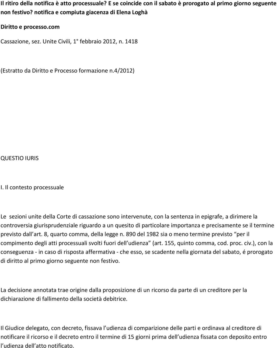 Il contesto processuale Le sezioni unite della Corte di cassazione sono intervenute, con la sentenza in epigrafe, a dirimere la controversia giurisprudenziale riguardo a un quesito di particolare