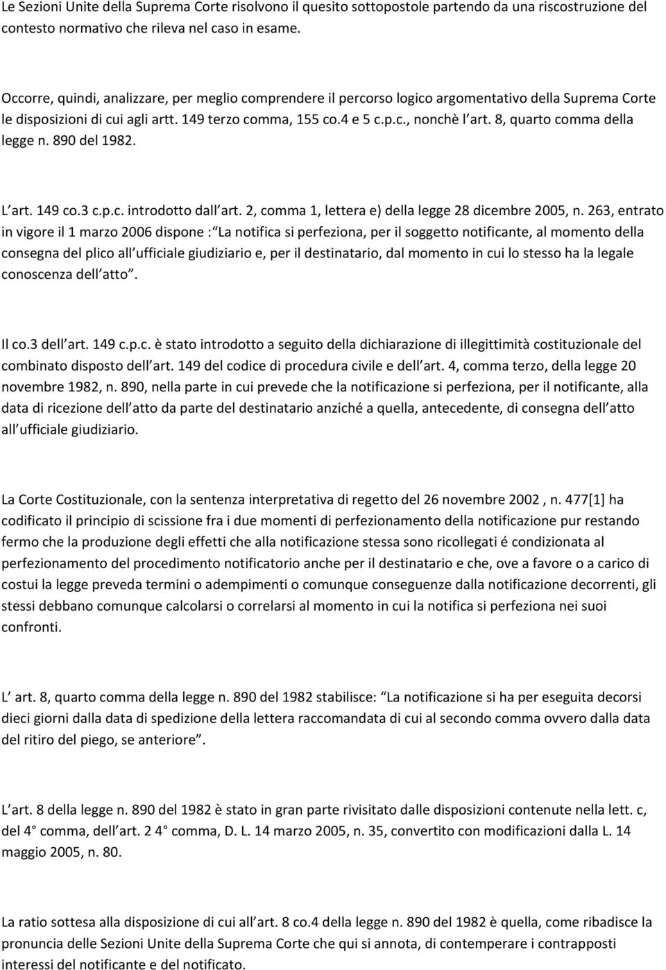 8, quarto comma della legge n. 890 del 1982. L art. 149 co.3 c.p.c. introdotto dall art. 2, comma 1, lettera e) della legge 28 dicembre 2005, n.