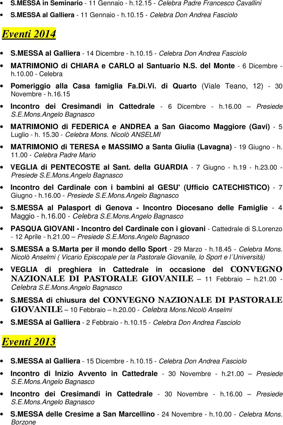 di Quarto (Viale Teano, 12) - 30 Novembre - h.16.15 Incontro dei Cresimandi in Cattedrale - 6 Dicembre - h.16.00 Presiede S.E.Mons.