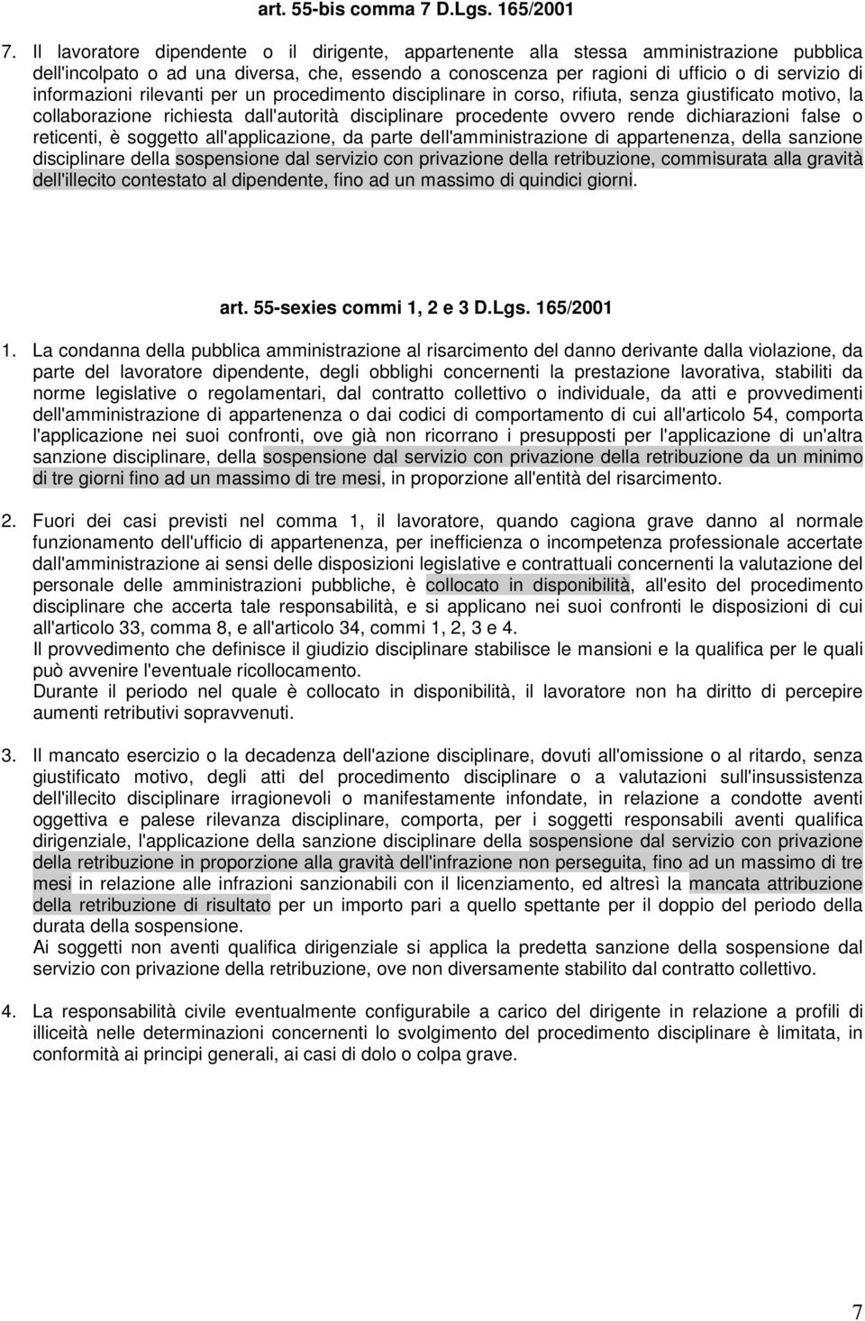 informazioni rilevanti per un procedimento disciplinare in corso, rifiuta, senza giustificato motivo, la collaborazione richiesta dall'autorità disciplinare procedente ovvero rende dichiarazioni