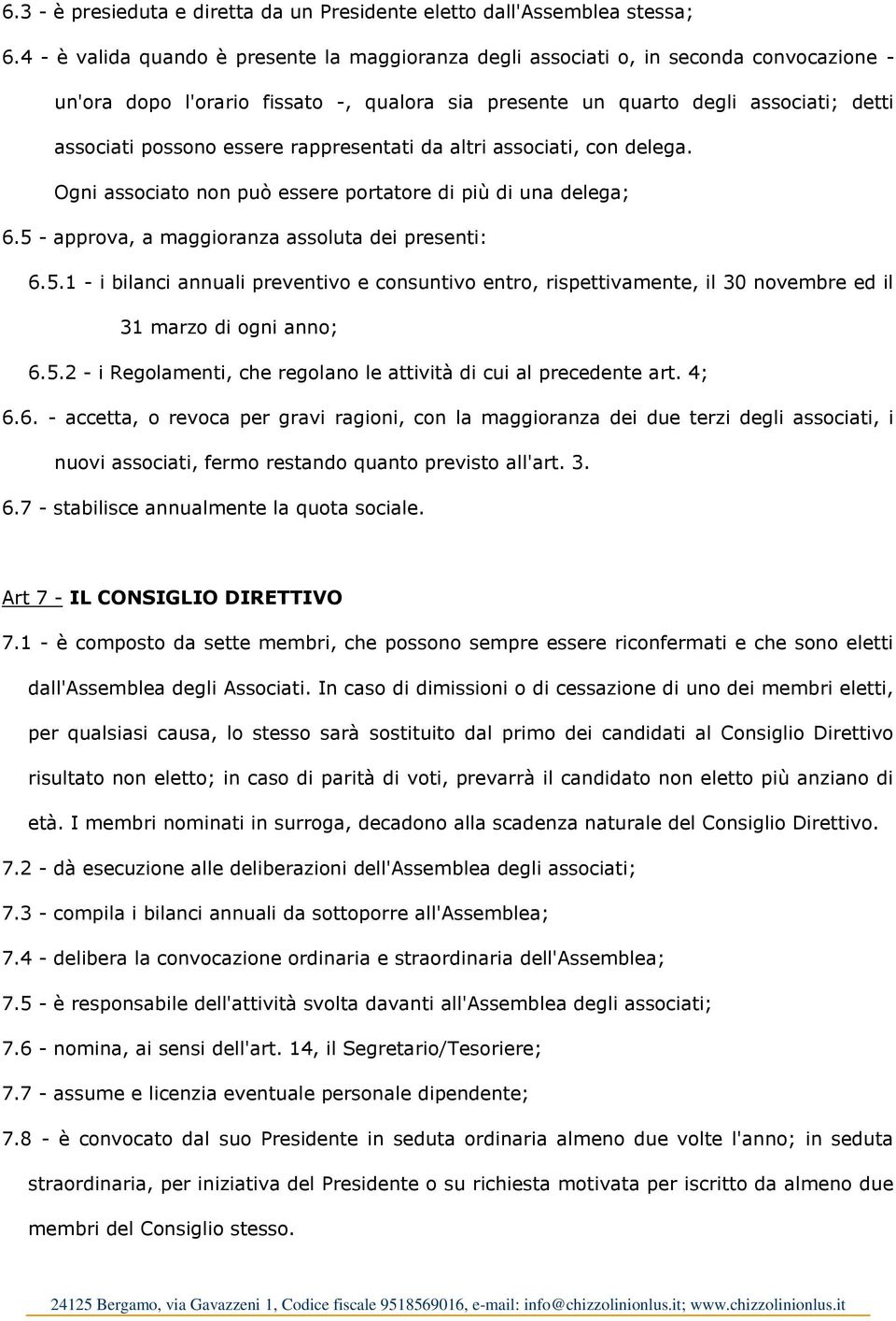 essere rappresentati da altri associati, con delega. Ogni associato non può essere portatore di più di una delega; 6.5 