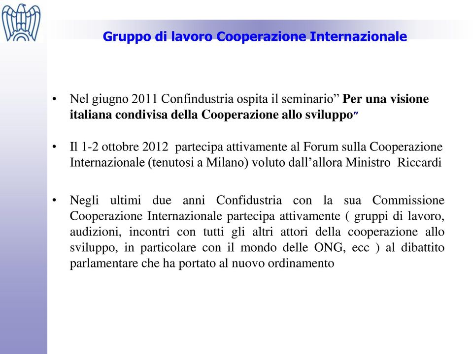 Negli ultimi due anni Confidustria con la sua Commissione Cooperazione Internazionale partecipa attivamente ( gruppi di lavoro, audizioni, incontri con