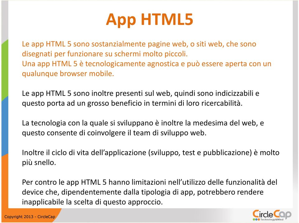 Le app HTML 5 sonoinoltrepresentisulweb, quindisonoindicizzabilie questo porta ad un grosso beneficio in termini di loro ricercabilità.