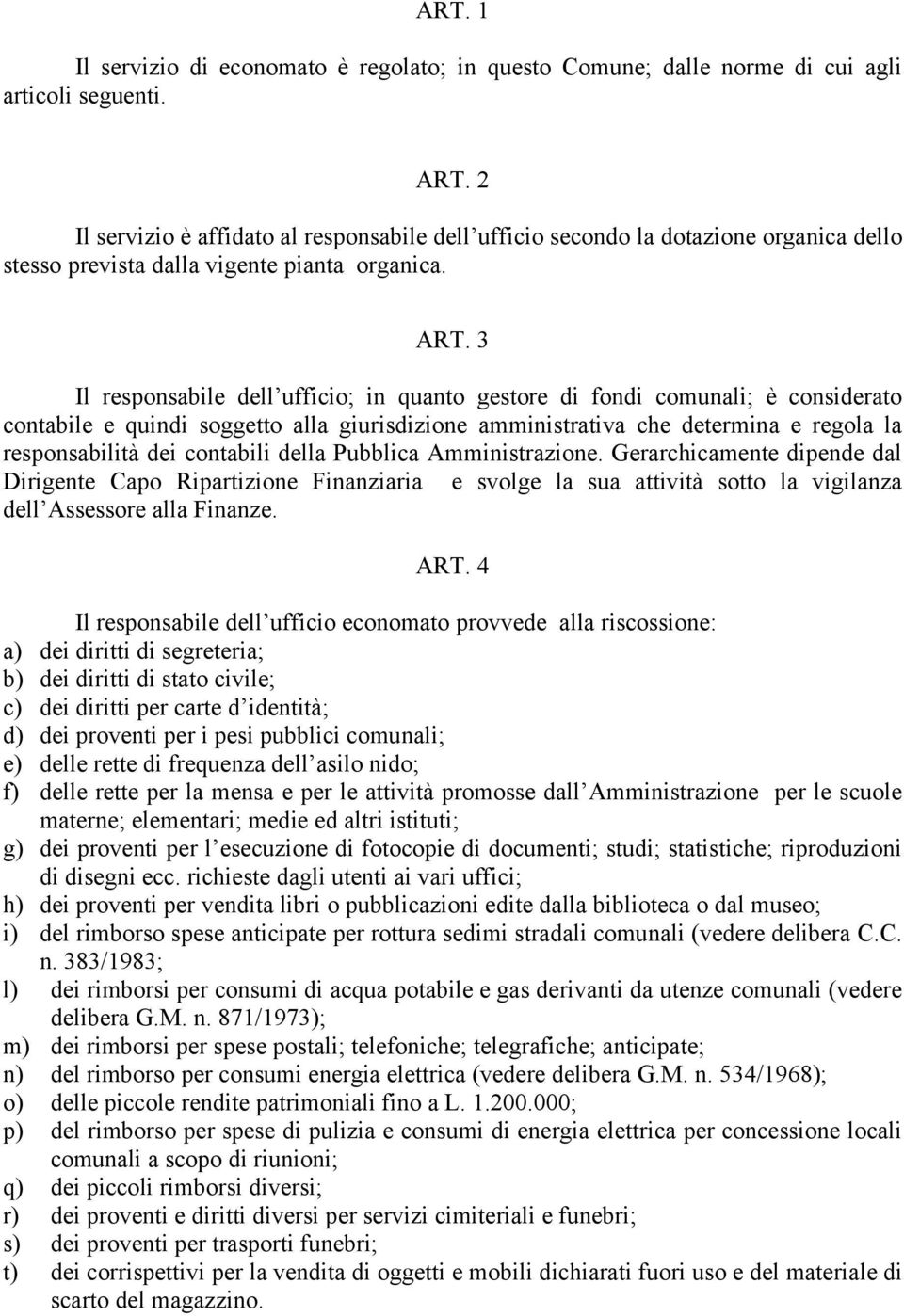 3 Il responsabile dell ufficio; in quanto gestore di fondi comunali; è considerato contabile e quindi soggetto alla giurisdizione amministrativa che determina e regola la responsabilità dei contabili