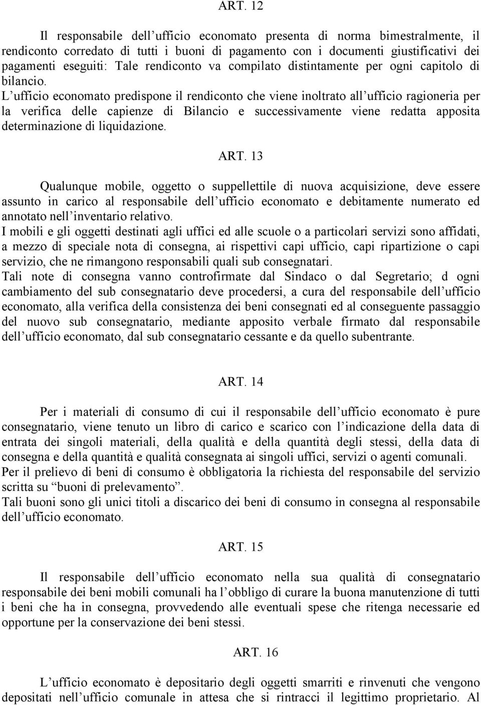 L ufficio economato predispone il rendiconto che viene inoltrato all ufficio ragioneria per la verifica delle capienze di Bilancio e successivamente viene redatta apposita determinazione di