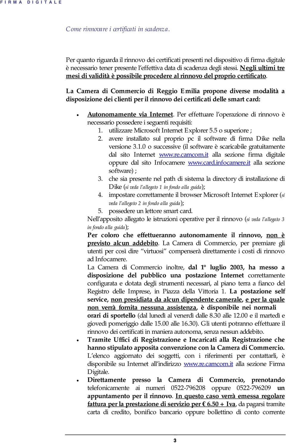 Negli ultimi tre mesi di validità è possibile procedere al rinnovo del proprio certificato.