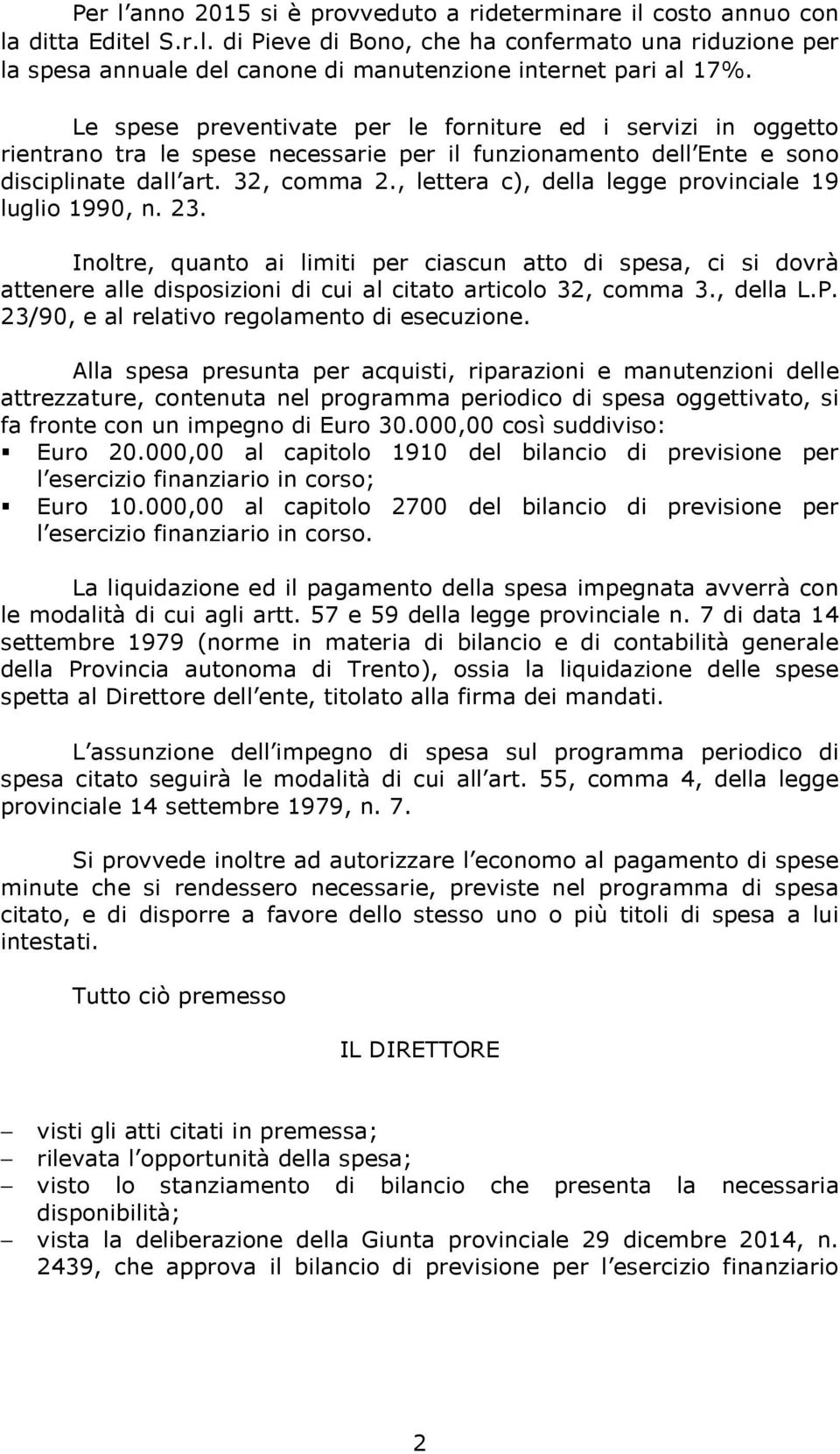 , lettera c), della legge provinciale 19 luglio 1990, n. 23. Inoltre, quanto ai limiti per ciascun atto di spesa, ci si dovrà attenere alle disposizioni di cui al citato articolo 32, comma 3.