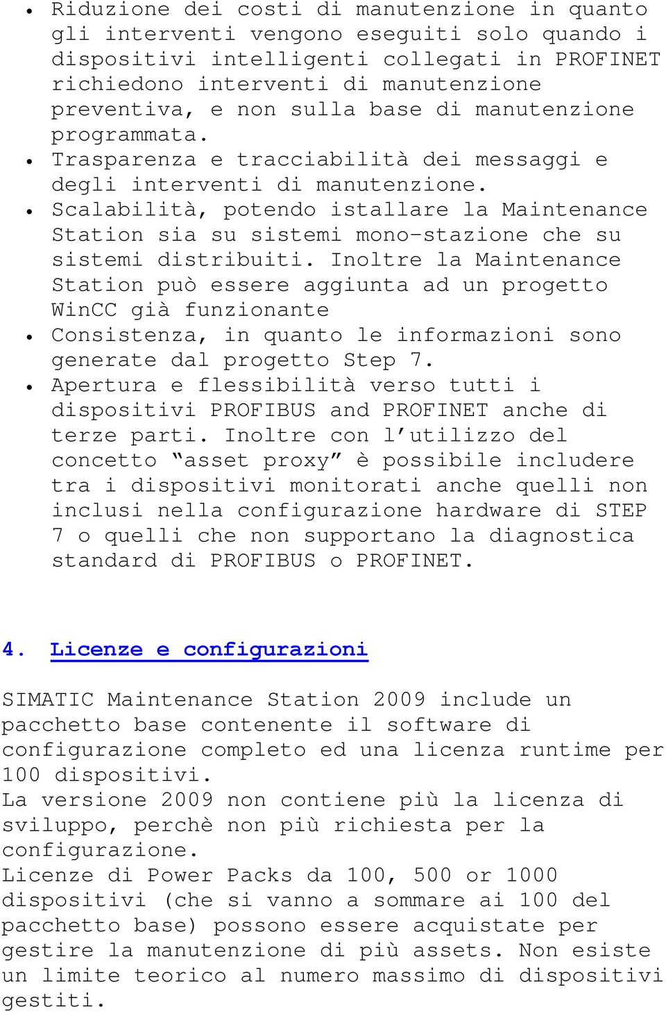 Scalabilità, potendo istallare la Maintenance Station sia su sistemi mono-stazione che su sistemi distribuiti.