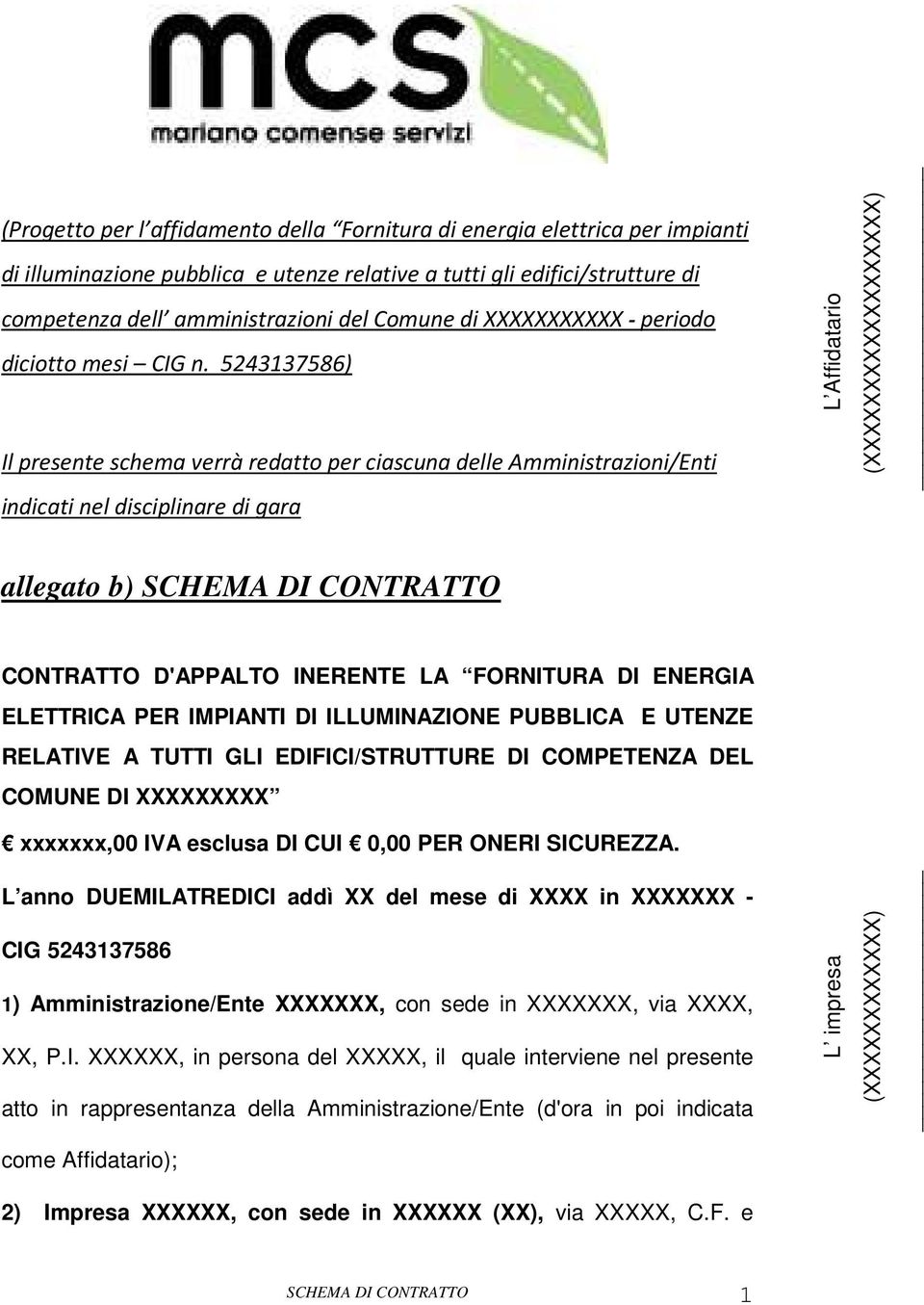 5243137586) Il presente schema verrà redatto per ciascuna delle Amministrazioni/Enti indicati nel disciplinare di gara allegato b) SCHEMA DI CONTRATTO CONTRATTO D'APPALTO INERENTE LA FORNITURA DI