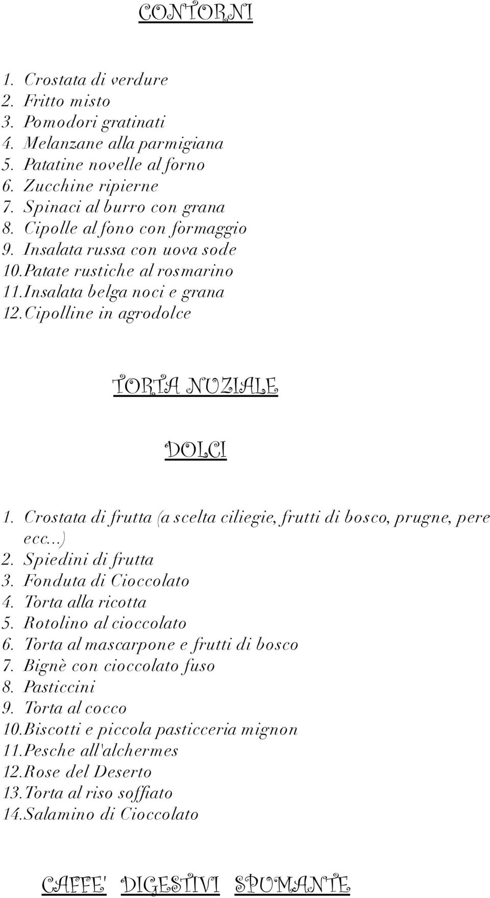 Crostata di frutta (a scelta ciliegie, frutti di bosco, prugne, pere ecc...) 2. Spiedini di frutta 3. Fonduta di Cioccolato 4. Torta alla ricotta 5. Rotolino al cioccolato 6.