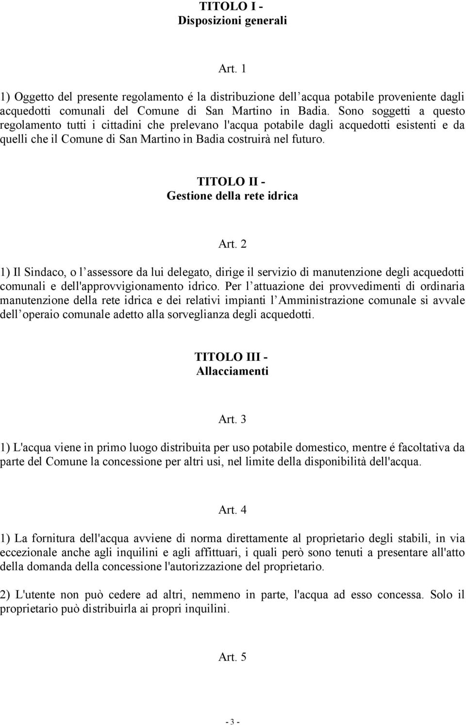 TITOLO II - Gestione della rete idrica Art. 2 1) Il Sindaco, o l assessore da lui delegato, dirige il servizio di manutenzione degli acquedotti comunali e dell'approvvigionamento idrico.