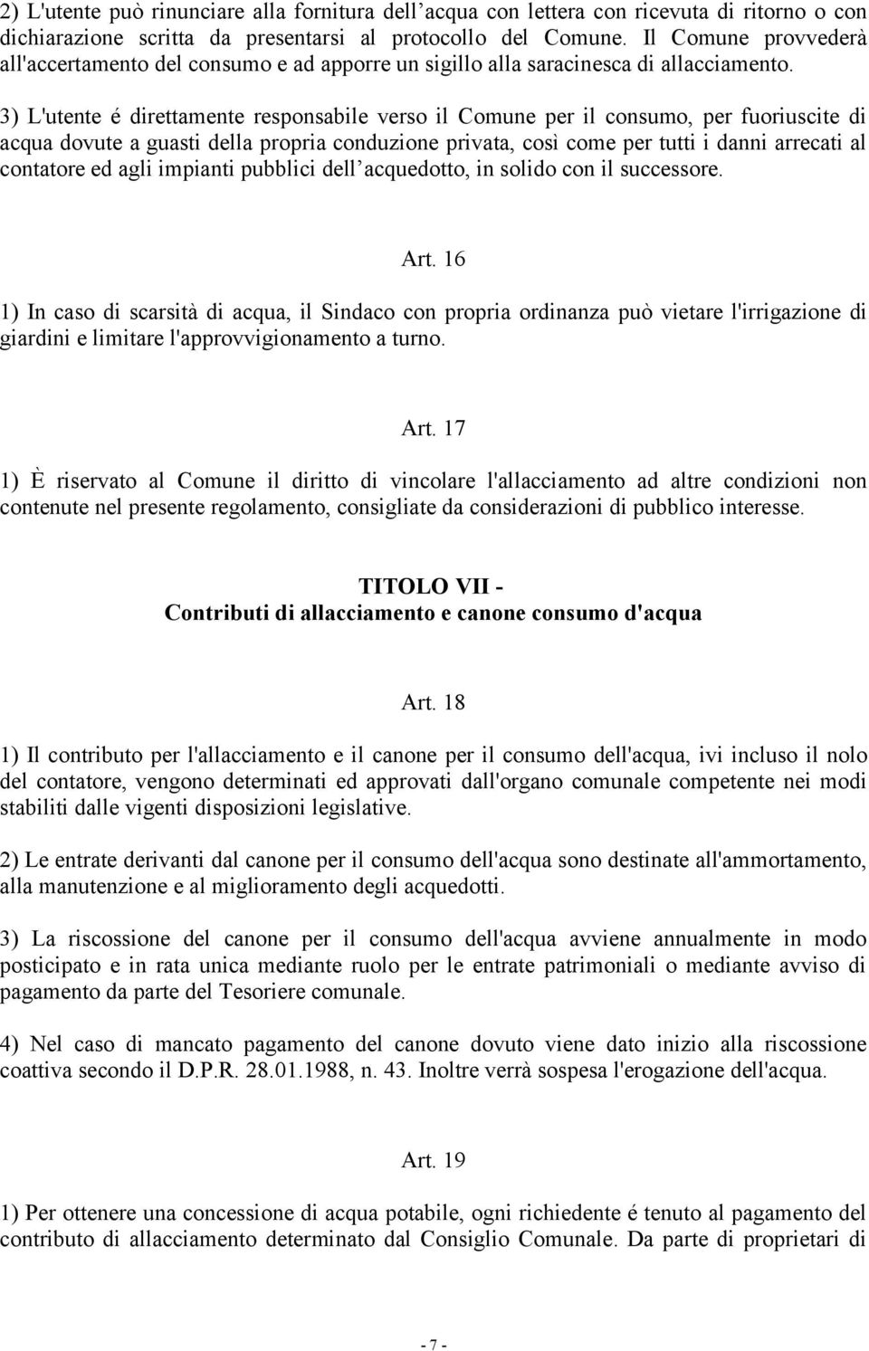 3) L'utente é direttamente responsabile verso il Comune per il consumo, per fuoriuscite di acqua dovute a guasti della propria conduzione privata, così come per tutti i danni arrecati al contatore ed