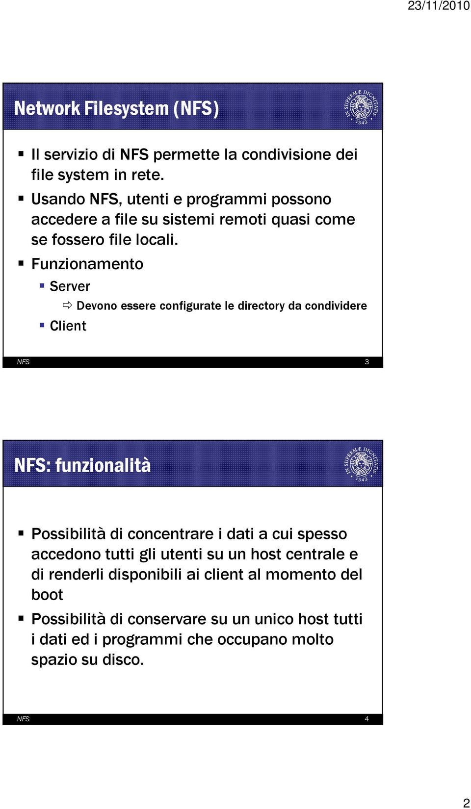 Funzionamento Server Devono essere configurate le directory da condividere Client NFS 3 NFS: funzionalità Possibilità di concentrare i dati a