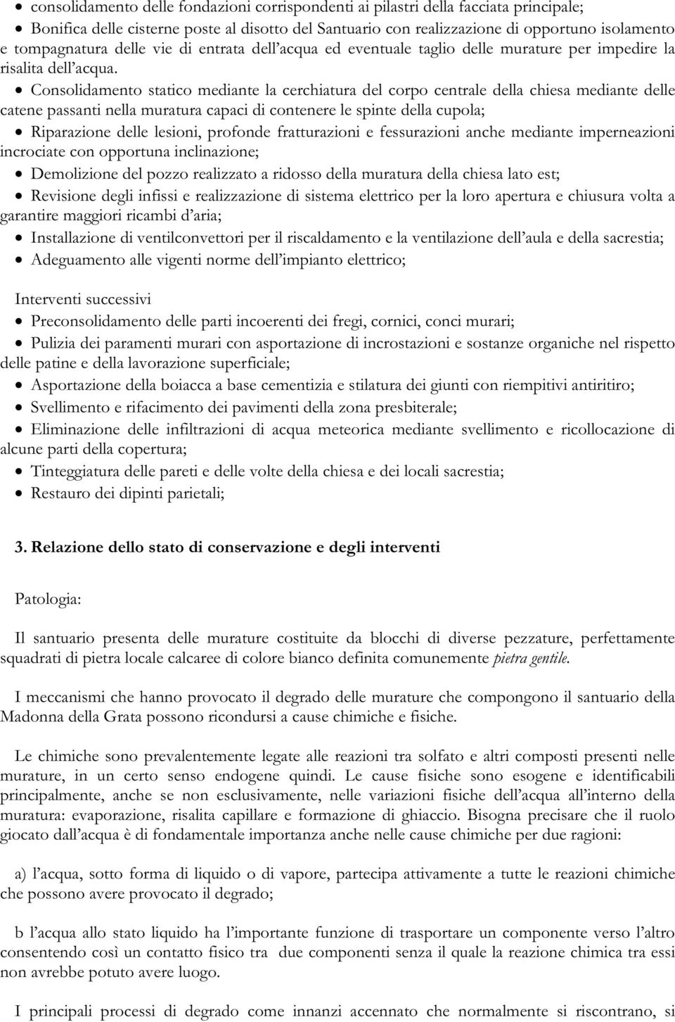 Consolidamento statico mediante la cerchiatura del corpo centrale della chiesa mediante delle catene passanti nella muratura capaci di contenere le spinte della cupola; Riparazione delle lesioni,