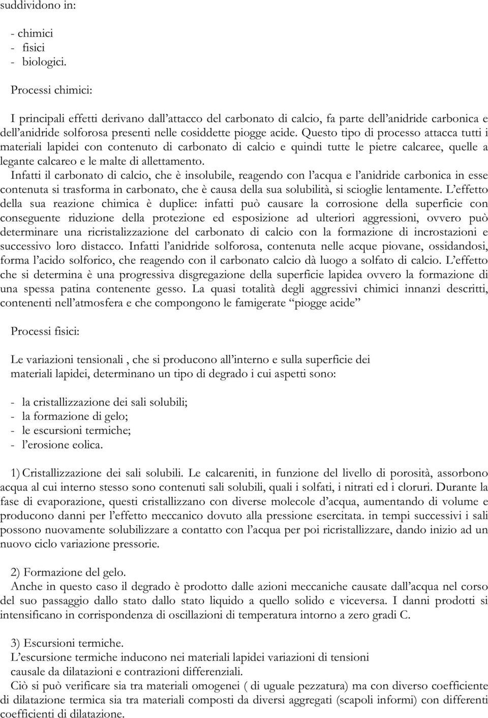 Questo tipo di processo attacca tutti i materiali lapidei con contenuto di carbonato di calcio e quindi tutte le pietre calcaree, quelle a legante calcareo e le malte di allettamento.