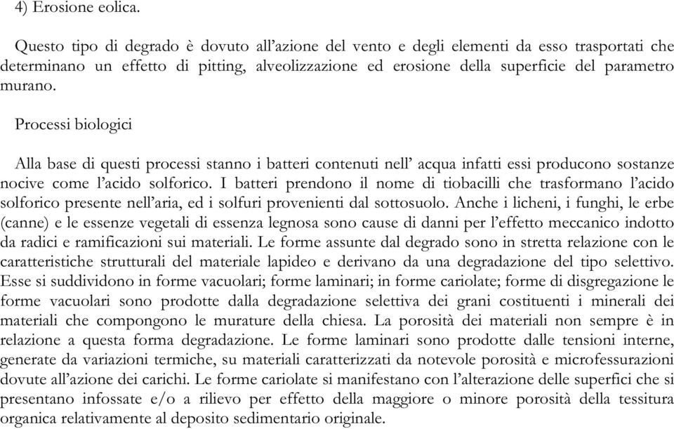 Processi biologici Alla base di questi processi stanno i batteri contenuti nell acqua infatti essi producono sostanze nocive come l acido solforico.