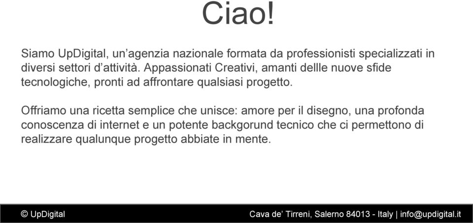 Appassionati Creativi, amanti dellle nuove sfide tecnologiche, pronti ad affrontare qualsiasi progetto.