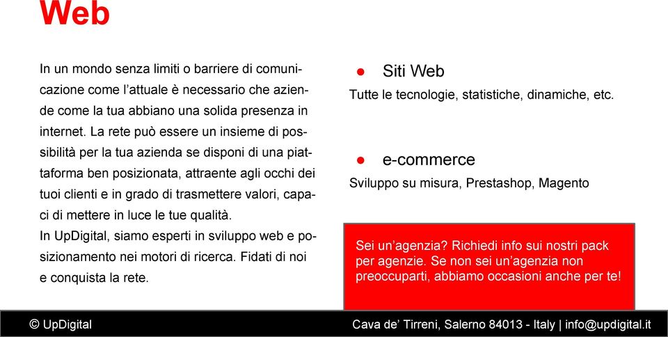 La rete può essere un insieme di possibilità per la tua azienda se disponi di una piattaforma ben posizionata, attraente agli occhi dei tuoi clienti e in grado di trasmettere valori,