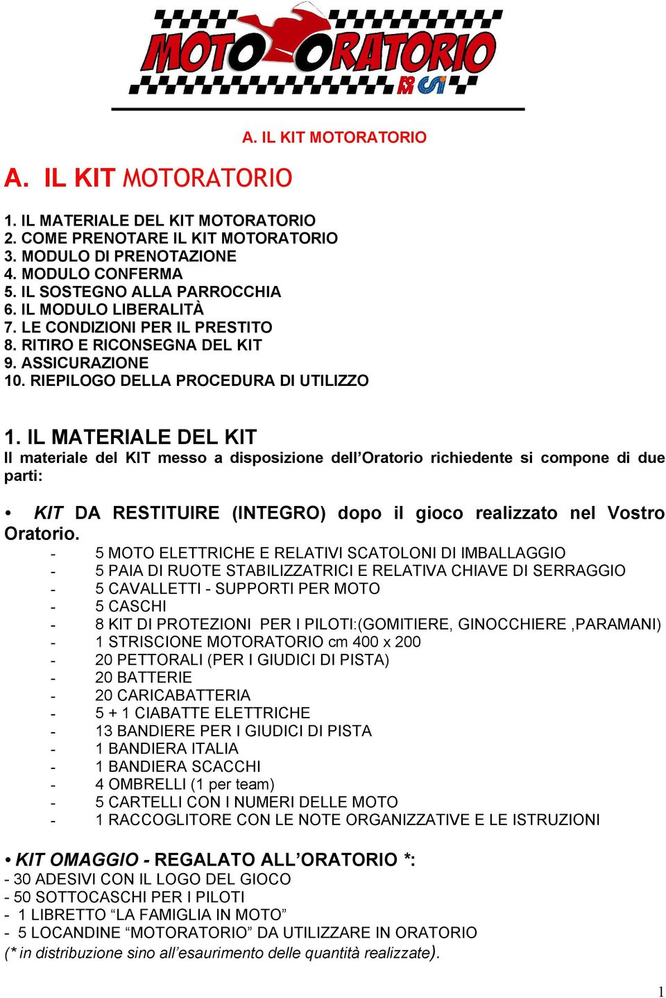 IL MATERIALE DEL KIT Il materiale del KIT messo a disposizione dell Oratorio richiedente si compone di due parti: KIT DA RESTITUIRE (INTEGRO) dopo il gioco realizzato nel Vostro Oratorio.