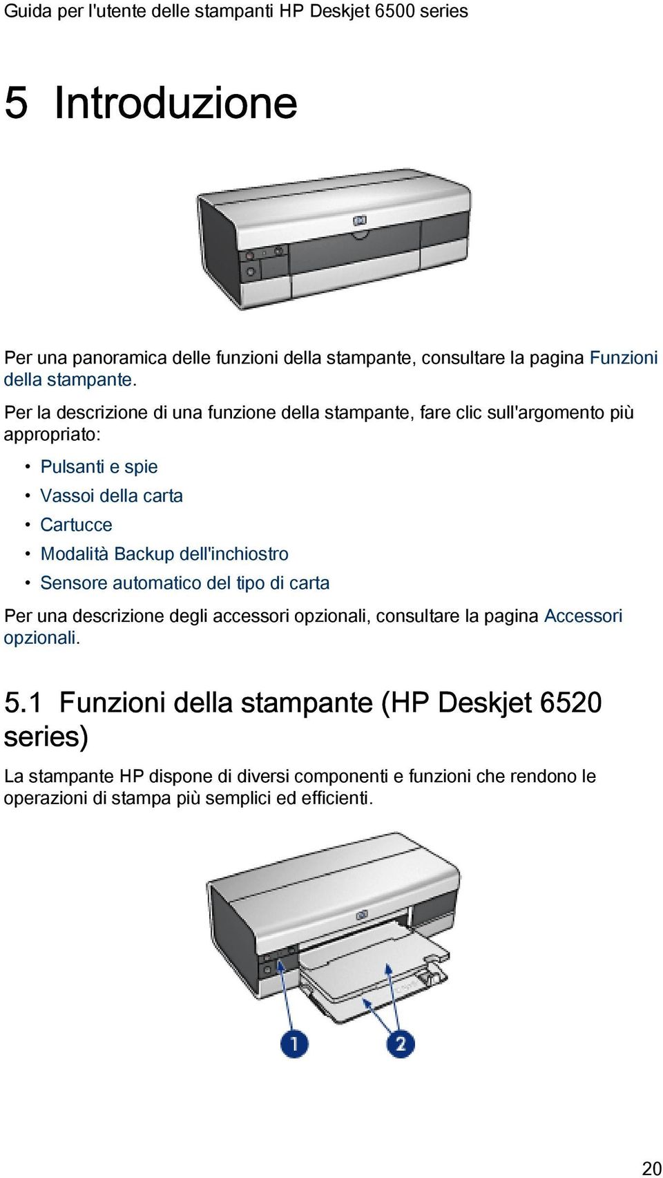 Backup dell'inchiostro Sensore automatico del tipo di carta Per una descrizione degli accessori opzionali, consultare la pagina Accessori