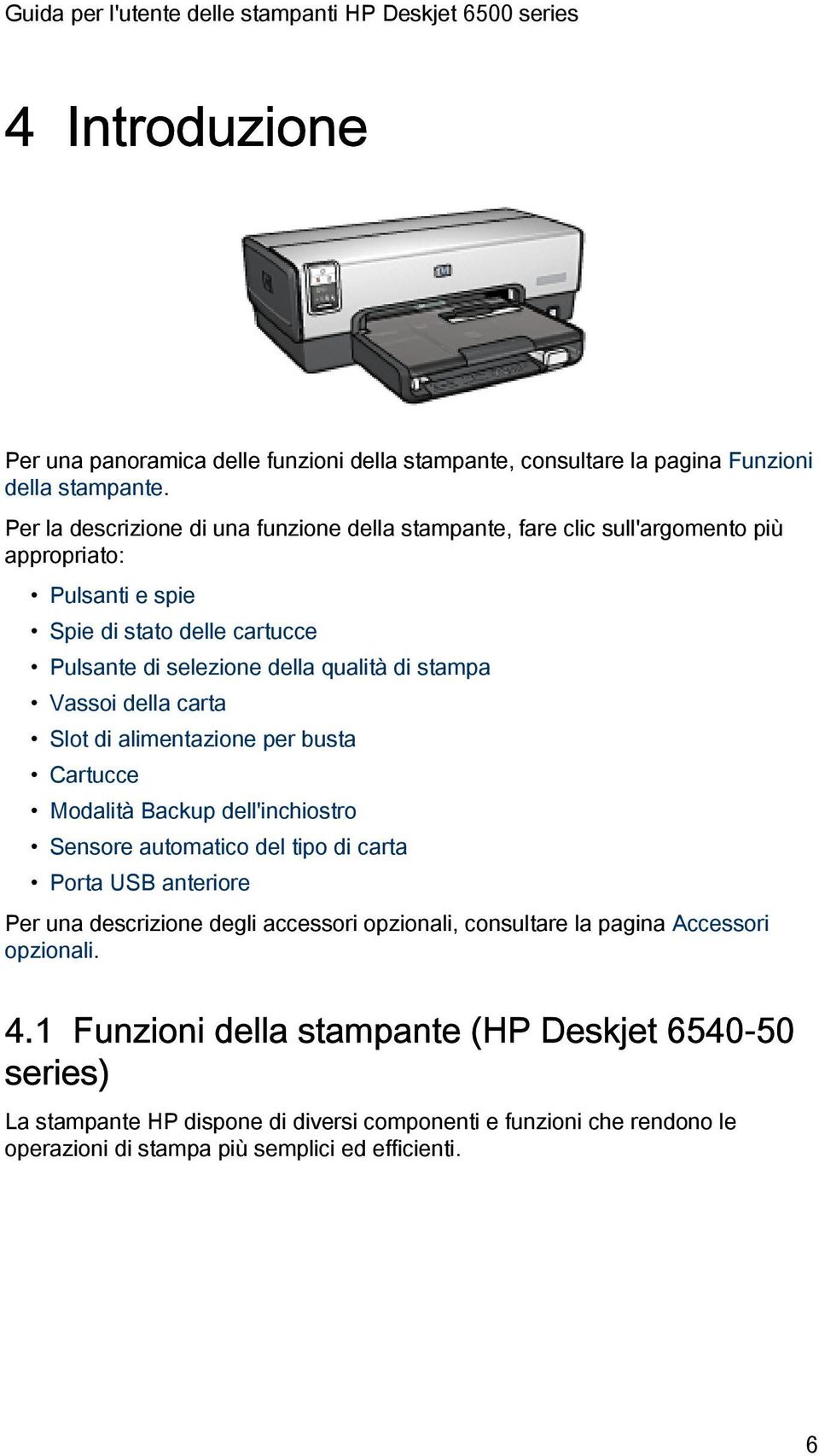 stampa Vassoi della carta Slot di alimentazione per busta Cartucce Modalità Backup dell'inchiostro Sensore automatico del tipo di carta Porta USB anteriore Per una descrizione