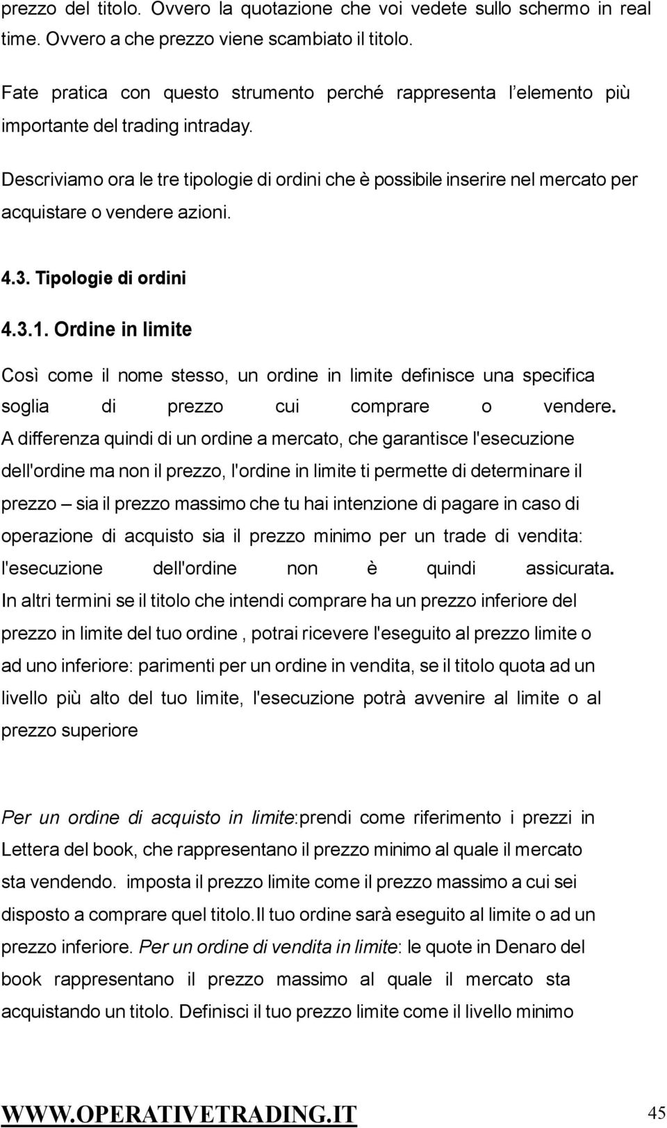 Descriviamo ora le tre tipologie di ordini che è possibile inserire nel mercato per acquistare o vendere azioni. 4.3. Tipologie di ordini 4.3.1.