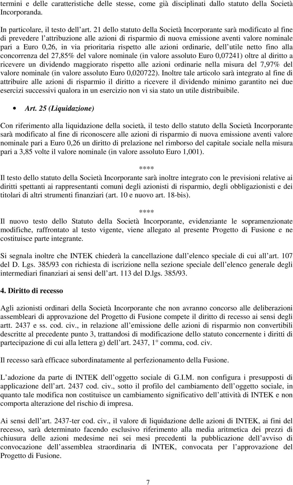 rispetto alle azioni ordinarie, dell utile netto fino alla concorrenza del 27,85% del valore nominale (in valore assoluto Euro 0,07241) oltre al diritto a ricevere un dividendo maggiorato rispetto