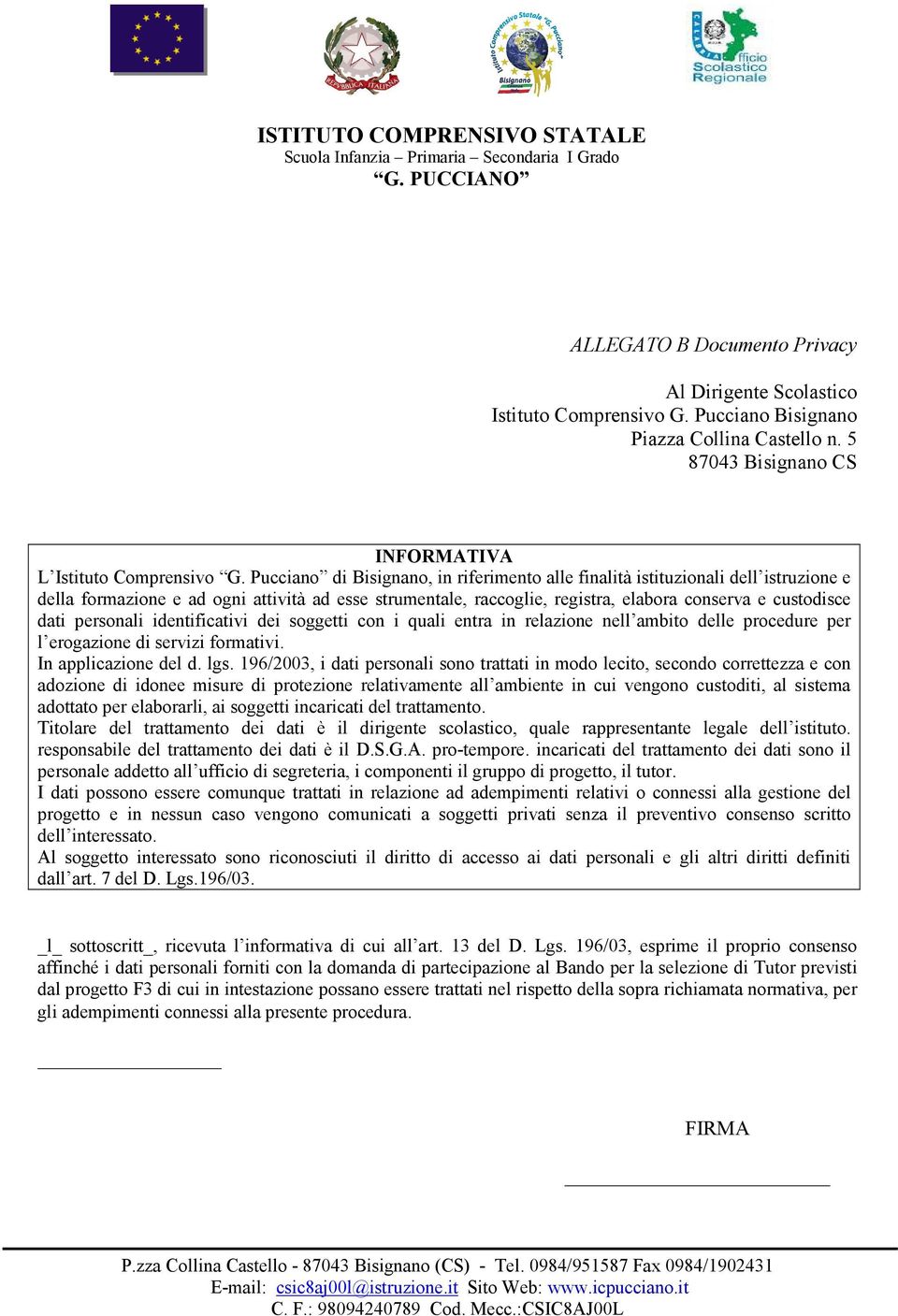 personali identificativi dei soggetti con i quali entra in relazione nell ambito delle procedure per l erogazione di servizi formativi. In applicazione del d. lgs.