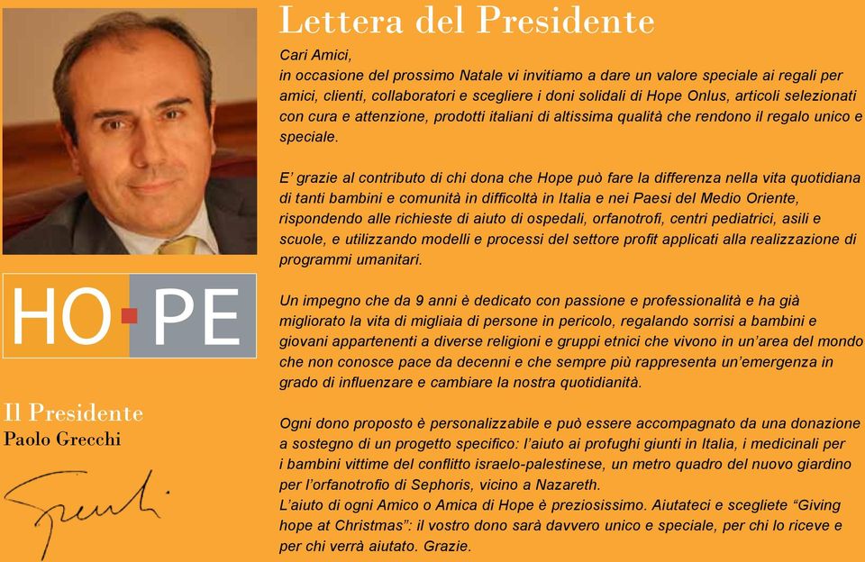 E grazie al contributo di chi dona che Hope può fare la differenza nella vita quotidiana di tanti bambini e comunità in difficoltà in Italia e nei Paesi del Medio Oriente, rispondendo alle richieste