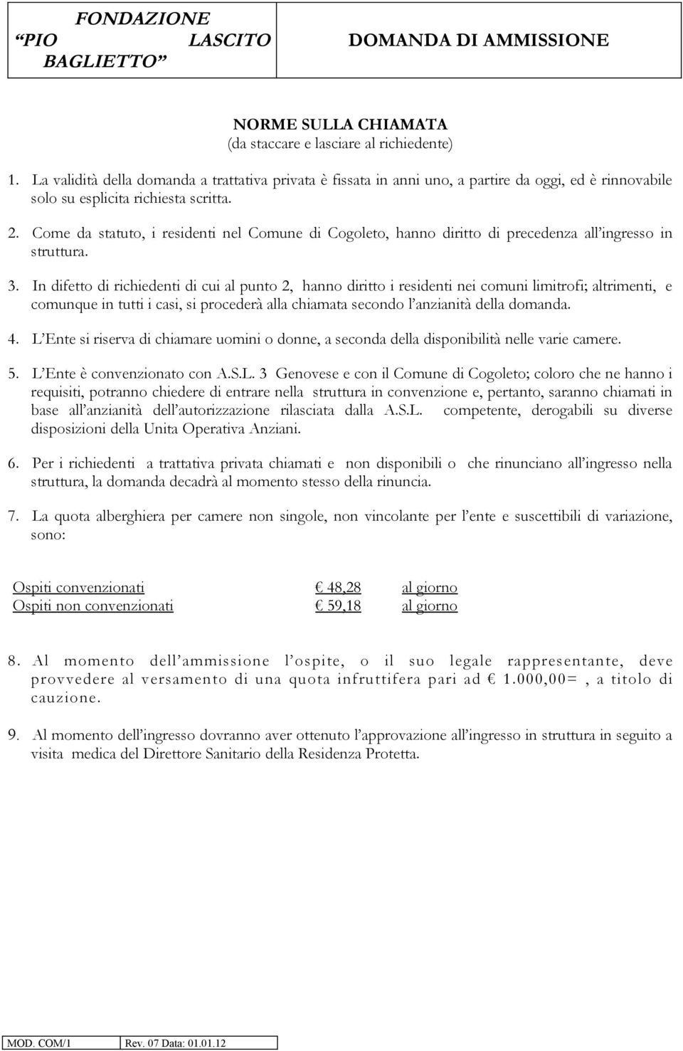 In difetto di richiedenti di cui al punto 2, hanno diritto i residenti nei comuni limitrofi; altrimenti, e comunque in tutti i casi, si procederà alla chiamata secondo l anzianità della domanda. 4.