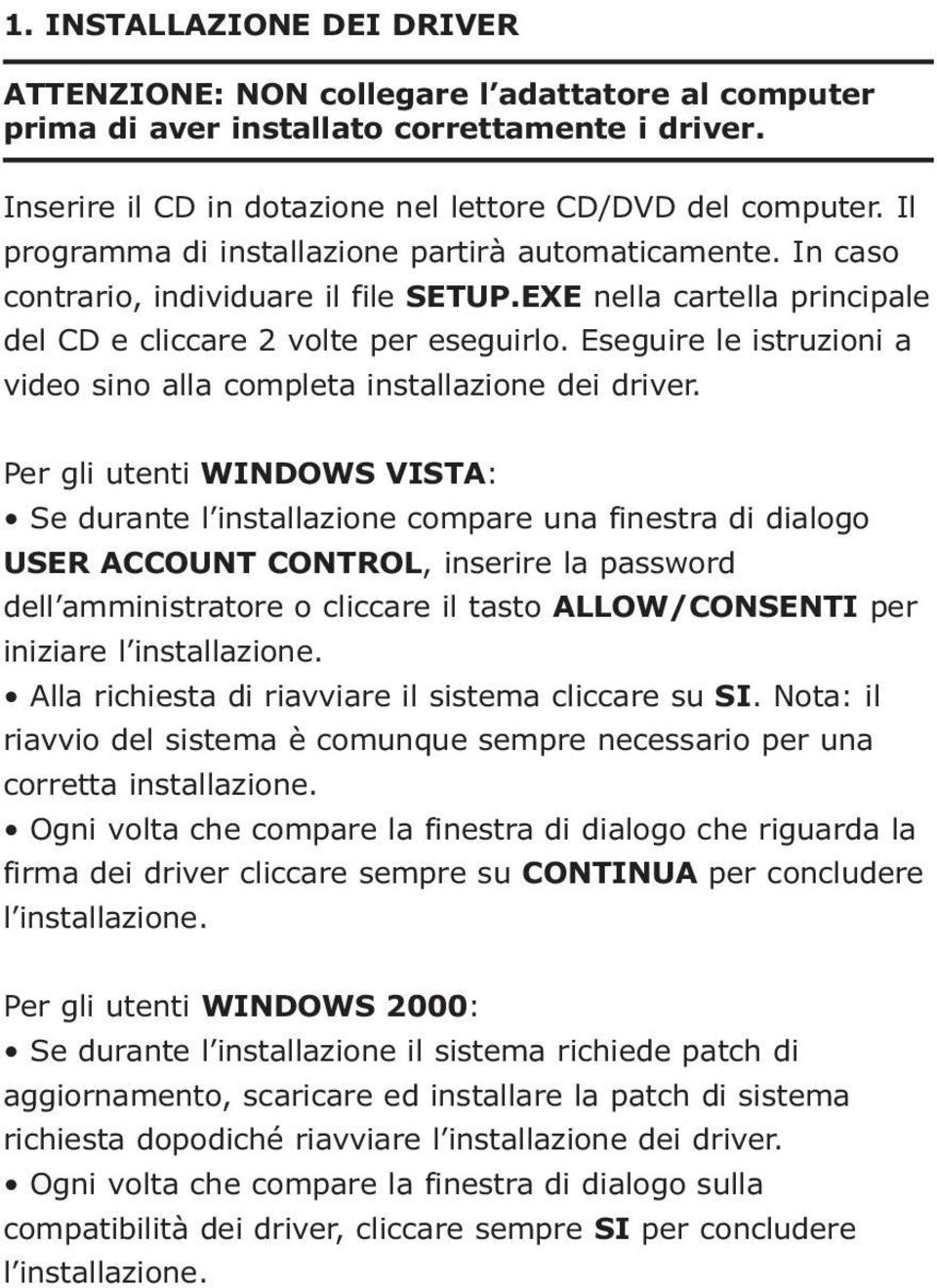 Eseguire le istruzioni a video sino alla completa installazione dei driver.