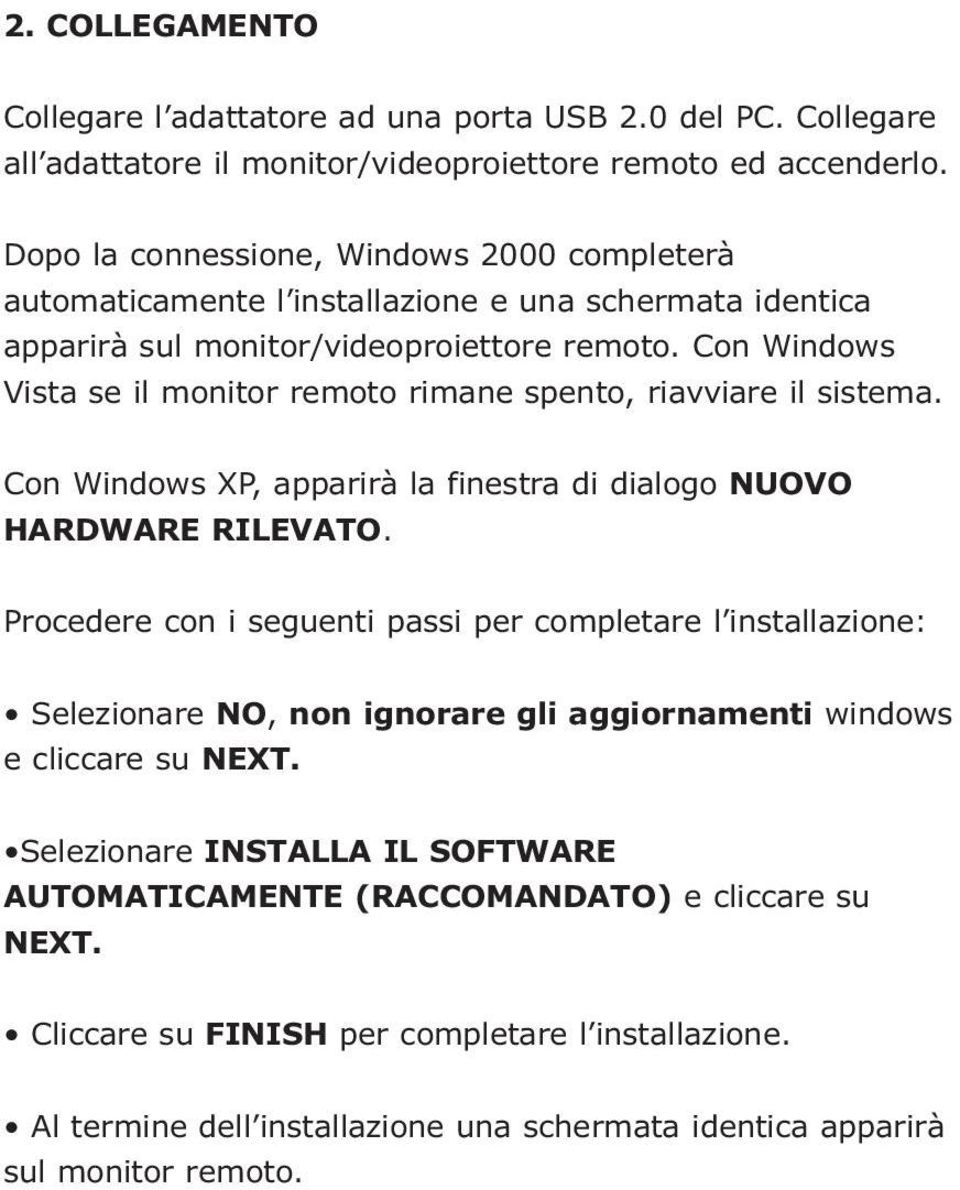 Con Windows Vista se il monitor remoto rimane spento, riavviare il sistema. Con Windows XP, apparirà la finestra di dialogo NUOVO HARDWARE RILEVATO.