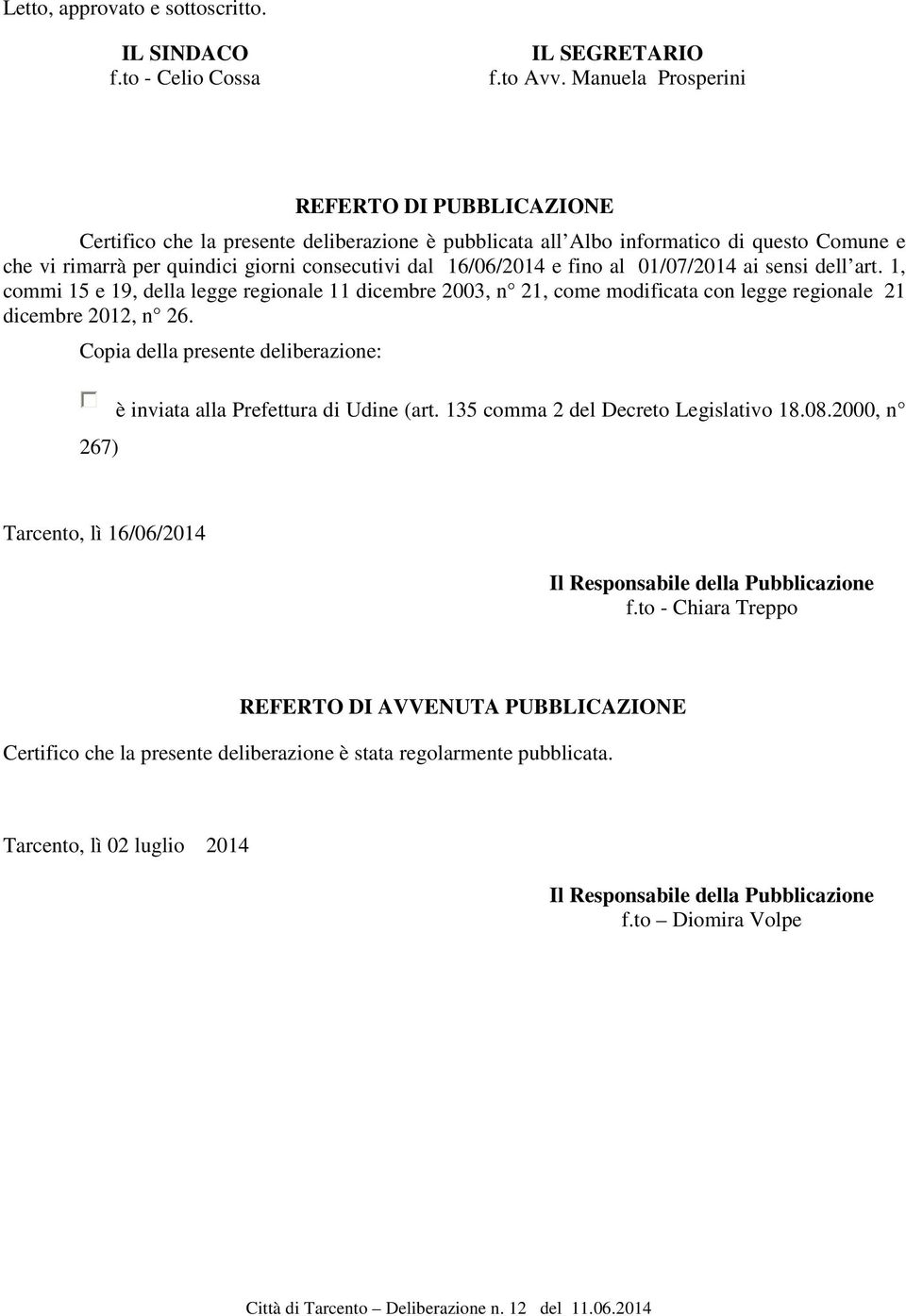 e fino al 01/07/2014 ai sensi dell art. 1, commi 15 e 19, della legge regionale 11 dicembre 2003, n 21, come modificata con legge regionale 21 dicembre 2012, n 26.