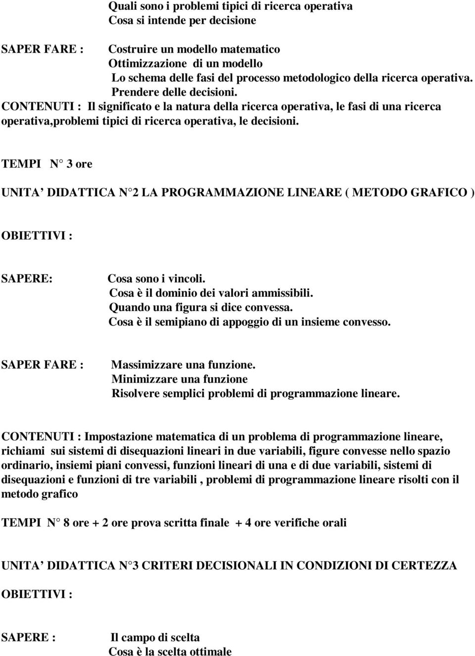 TEMPI N 3 ore UNITA DIDATTICA N 2 LA PROGRAMMAZIONE LINEARE ( METODO GRAFICO ) SAPERE: Cosa sono i vincoli. Cosa è il dominio dei valori ammissibili. Quando una figura si dice convessa.